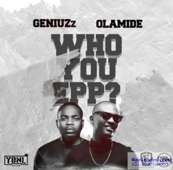 Geniuzz - Who You Epp? ft. Olamide